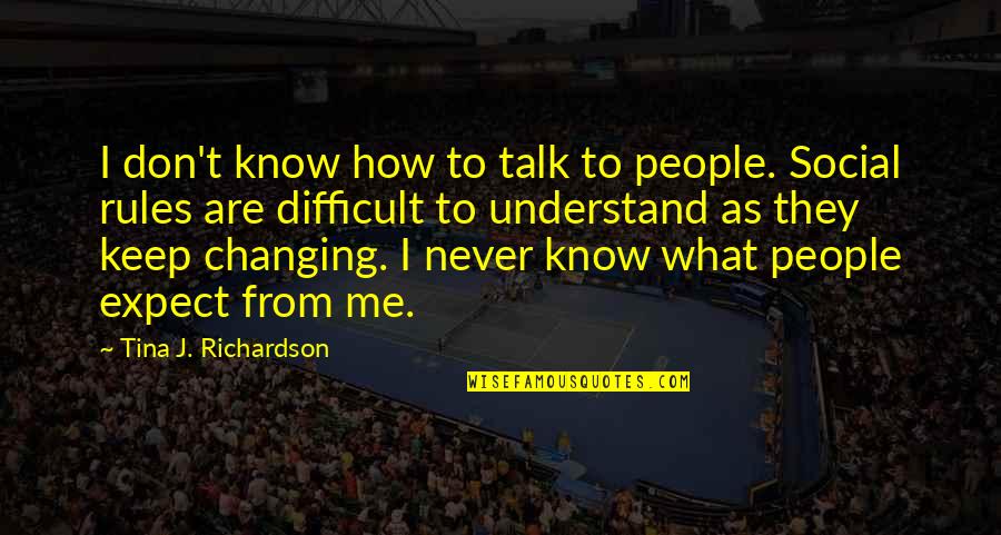 Don Understand Me Quotes By Tina J. Richardson: I don't know how to talk to people.