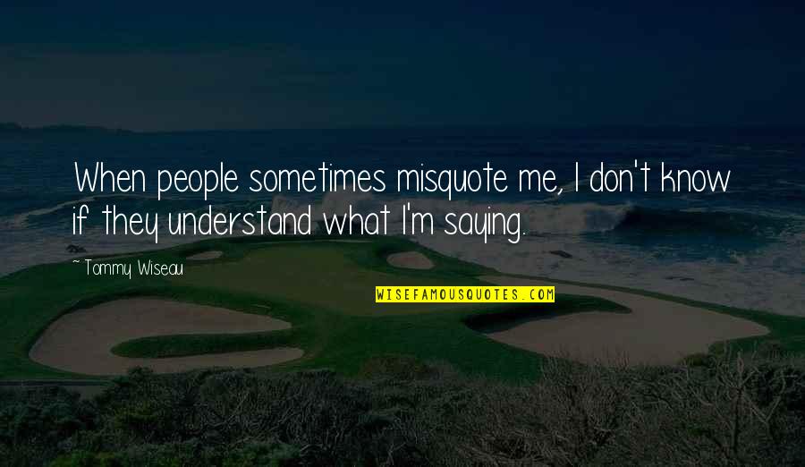 Don Understand Me Quotes By Tommy Wiseau: When people sometimes misquote me, I don't know