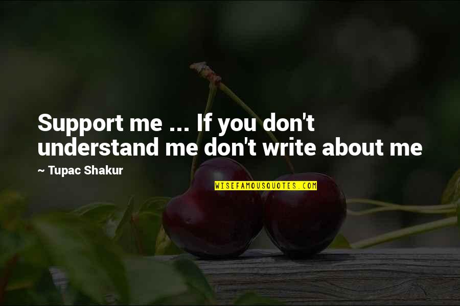 Don Understand Me Quotes By Tupac Shakur: Support me ... If you don't understand me