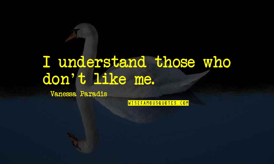 Don Understand Me Quotes By Vanessa Paradis: I understand those who don't like me.