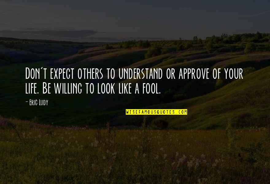 Don Understand Quotes By Eric Ludy: Don't expect others to understand or approve of