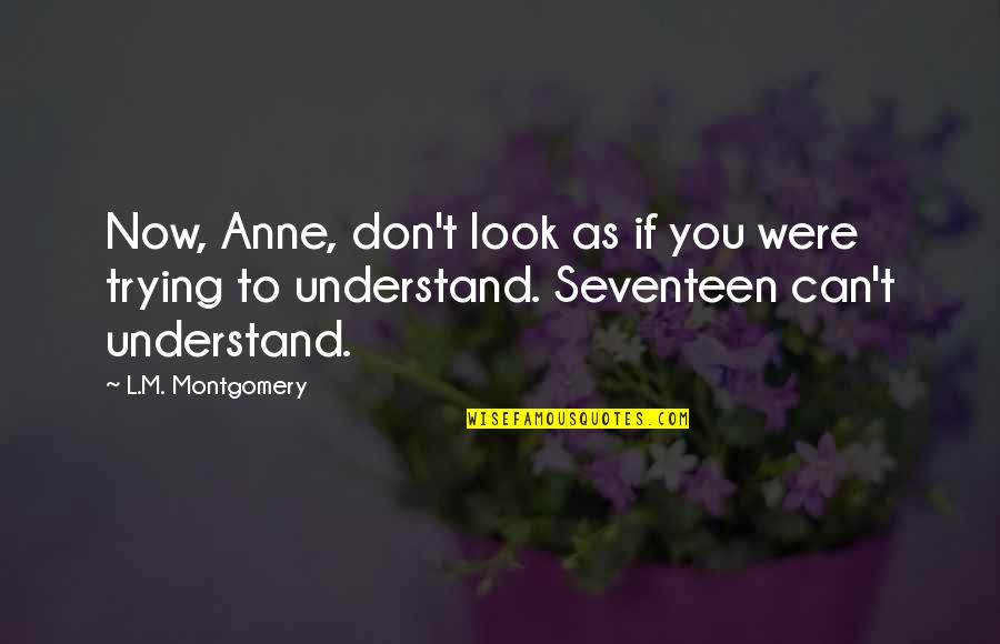 Don Understand Quotes By L.M. Montgomery: Now, Anne, don't look as if you were