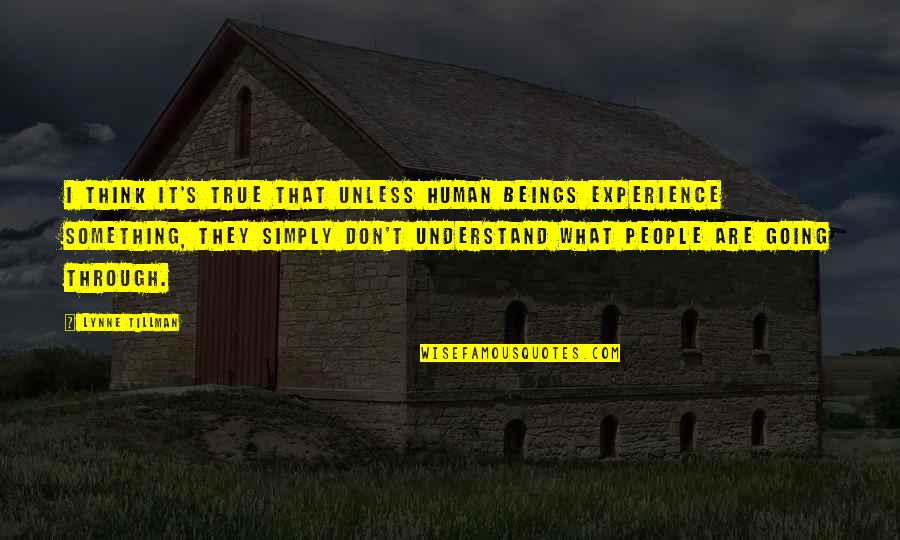 Don Understand Quotes By Lynne Tillman: I think it's true that unless human beings