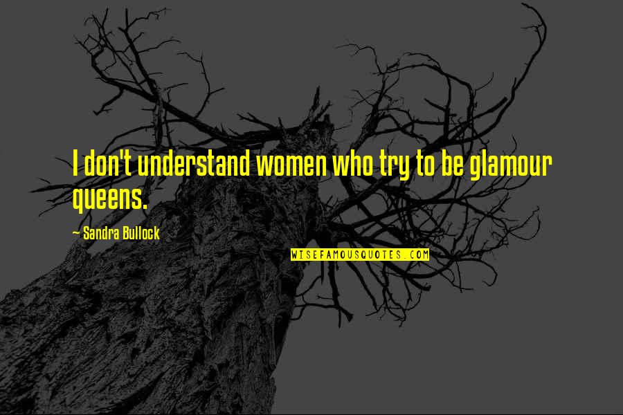 Don Understand Quotes By Sandra Bullock: I don't understand women who try to be