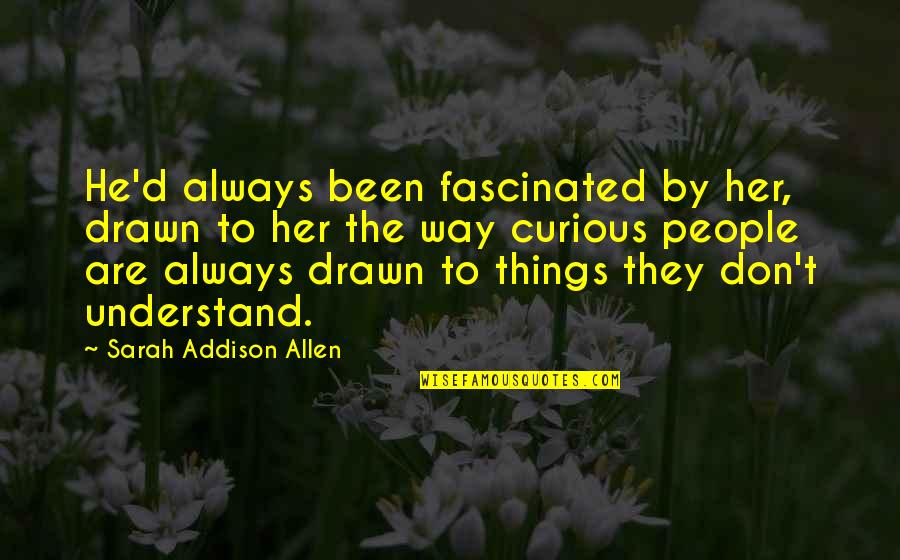 Don Understand Quotes By Sarah Addison Allen: He'd always been fascinated by her, drawn to