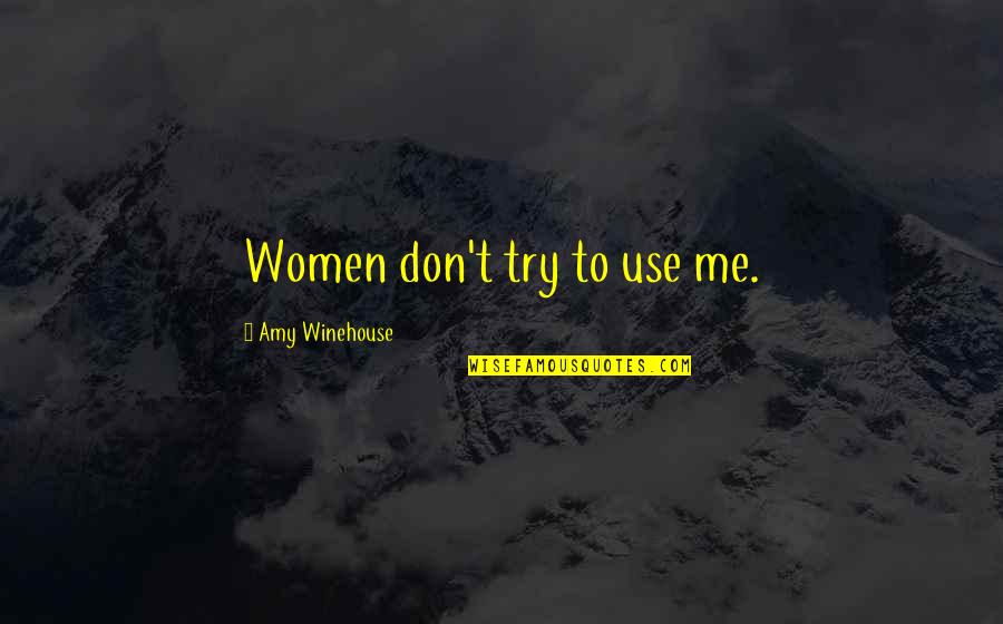 Don Use Me Quotes By Amy Winehouse: Women don't try to use me.