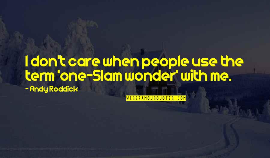 Don Use Me Quotes By Andy Roddick: I don't care when people use the term