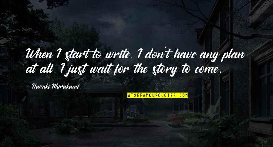 Don Vito Corleone Godfather Quotes By Haruki Murakami: When I start to write, I don't have Don Vito Corleone Godfather Quotes By Haruki Murakami: When I start to write, I don't have