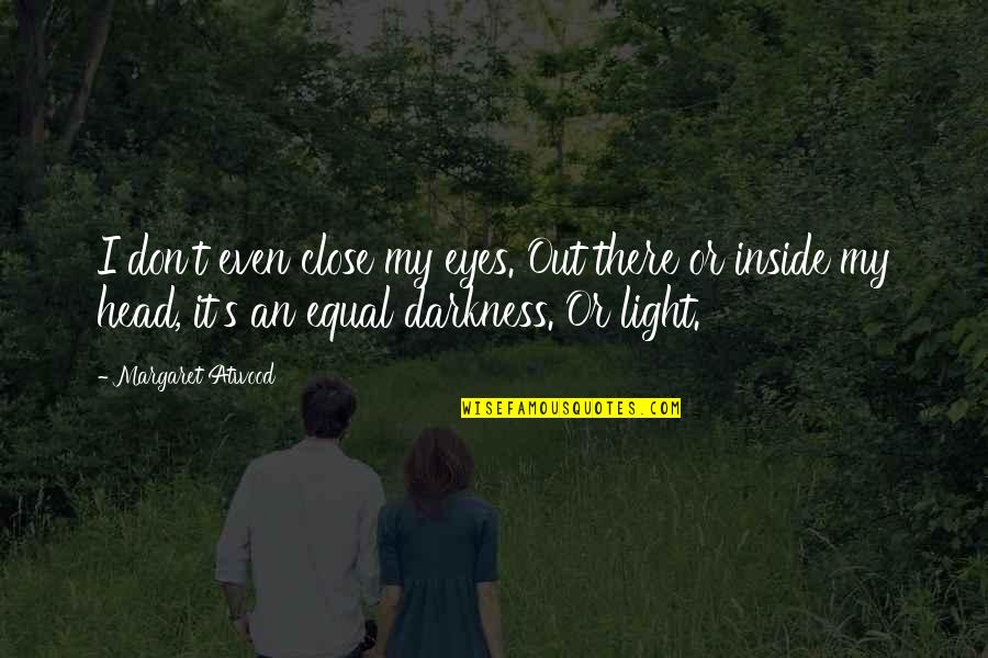 Don Vito Genovese Quotes By Margaret Atwood: I don't even close my eyes. Out there Don Vito Genovese Quotes By Margaret Atwood: I don't even close my eyes. Out there