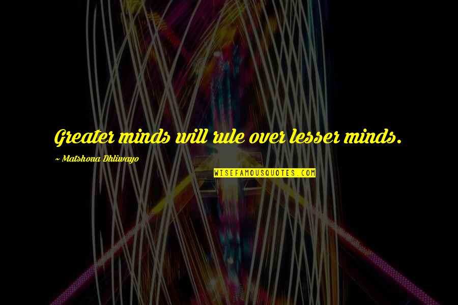 Don Vito Genovese Quotes By Matshona Dhliwayo: Greater minds will rule over lesser minds. Don Vito Genovese Quotes By Matshona Dhliwayo: Greater minds will rule over lesser minds.