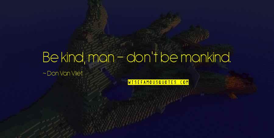 Don Vliet Quotes By Don Van Vliet: Be kind, man - don't be mankind.