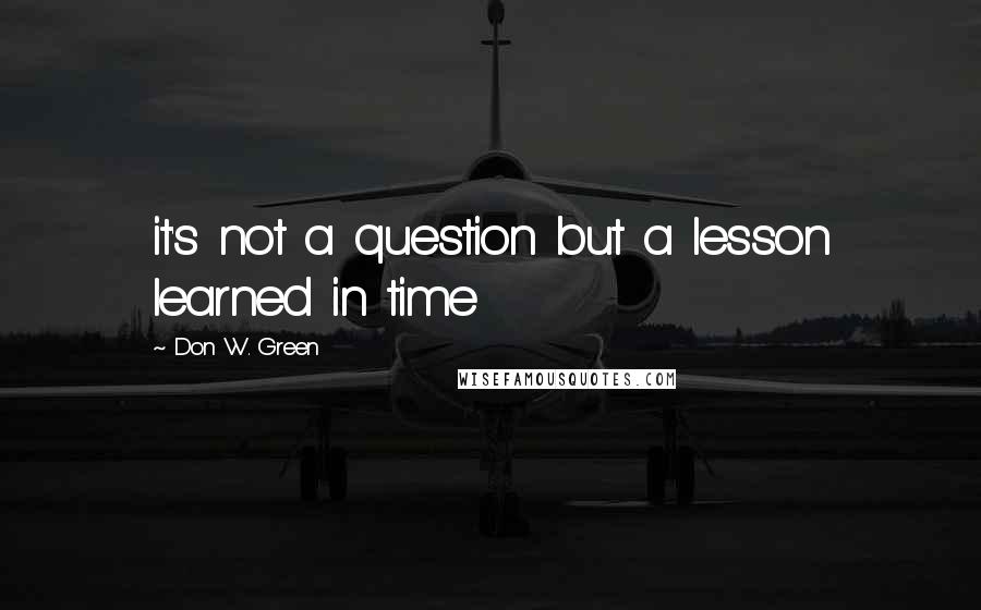 Don W. Green quotes: it's not a question but a lesson learned in time