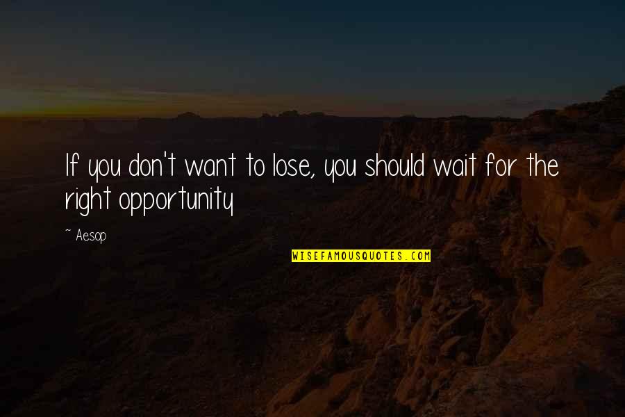 Don Wait For Opportunity Quotes By Aesop: If you don't want to lose, you should