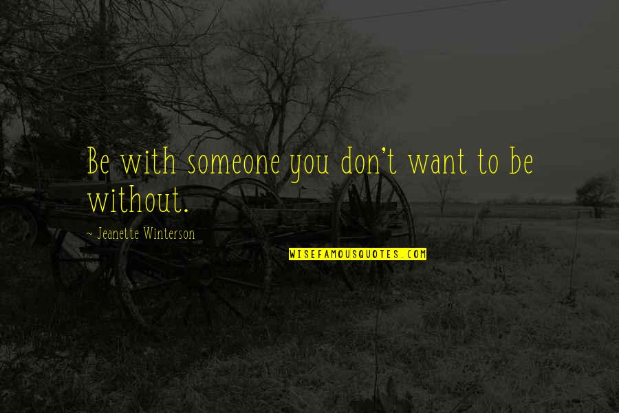 Don Want To Be Without You Quotes By Jeanette Winterson: Be with someone you don't want to be