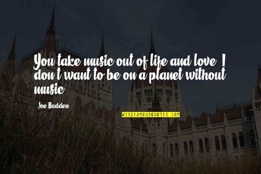 Don Want To Be Without You Quotes By Joe Budden: You take music out of life and love.