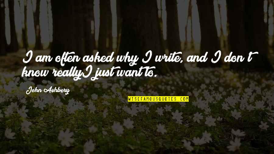 Don Want To Be Without You Quotes By John Ashbery: I am often asked why I write, and