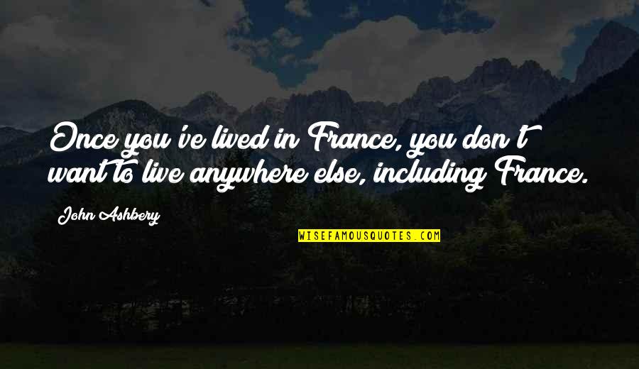 Don Want To Be Without You Quotes By John Ashbery: Once you've lived in France, you don't want