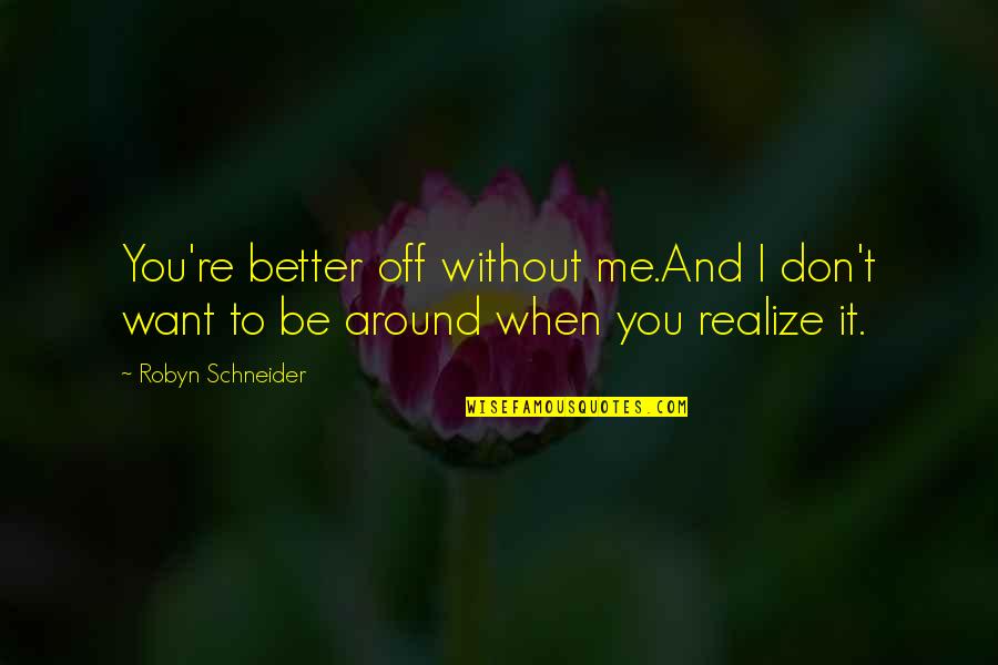 Don Want To Be Without You Quotes By Robyn Schneider: You're better off without me.And I don't want