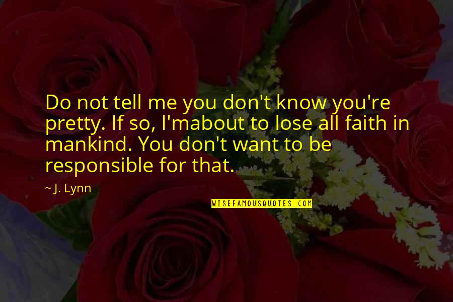 Don Want To Lose You Quotes By J. Lynn: Do not tell me you don't know you're