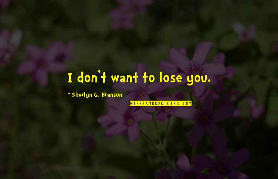 Don Want To Lose You Quotes By Sharlyn G. Branson: I don't want to lose you.