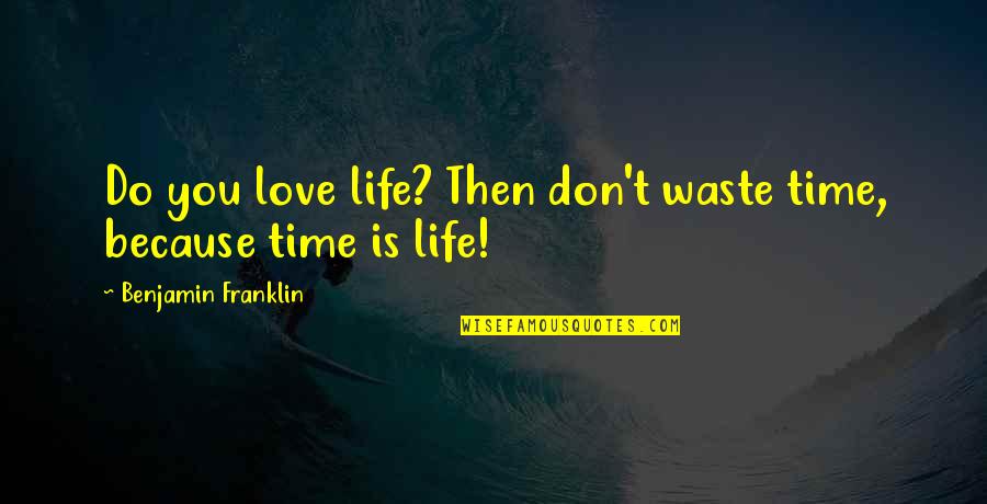 Don Waste Time Quotes By Benjamin Franklin: Do you love life? Then don't waste time,