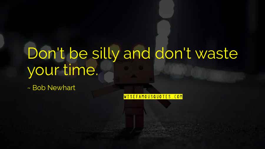 Don Waste Time Quotes By Bob Newhart: Don't be silly and don't waste your time.