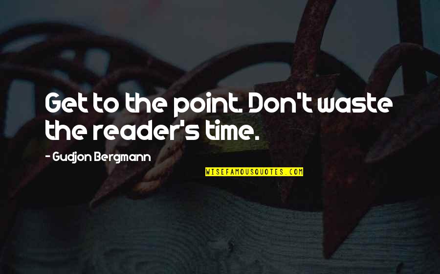 Don Waste Time Quotes By Gudjon Bergmann: Get to the point. Don't waste the reader's
