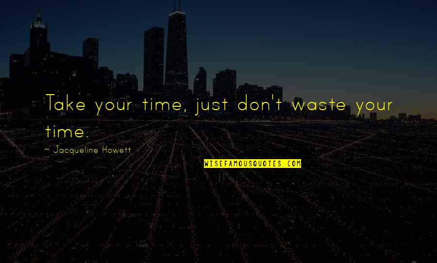 Don Waste Time Quotes By Jacqueline Howett: Take your time, just don't waste your time.