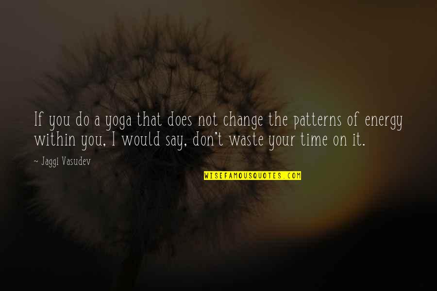 Don Waste Time Quotes By Jaggi Vasudev: If you do a yoga that does not