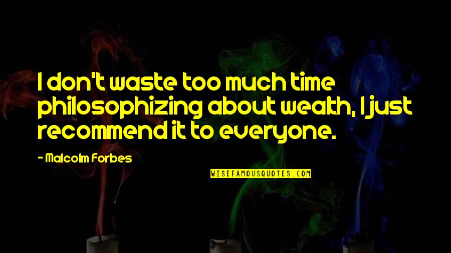 Don Waste Time Quotes By Malcolm Forbes: I don't waste too much time philosophizing about