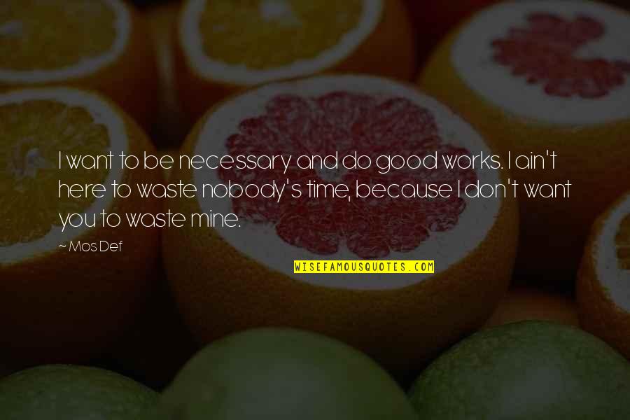 Don Waste Time Quotes By Mos Def: I want to be necessary and do good