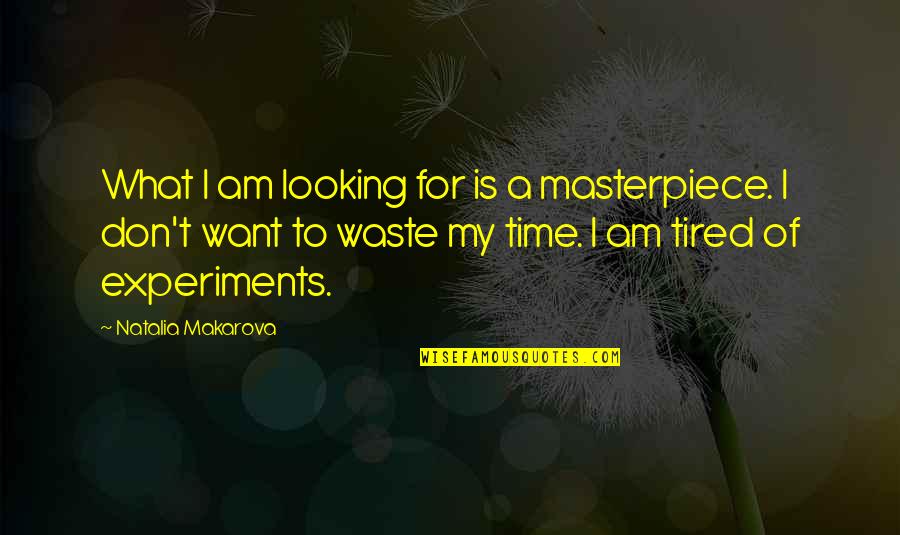 Don Waste Time Quotes By Natalia Makarova: What I am looking for is a masterpiece.