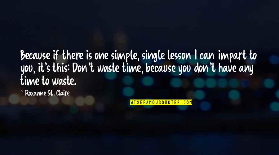 Don Waste Time Quotes By Roxanne St. Claire: Because if there is one simple, single lesson