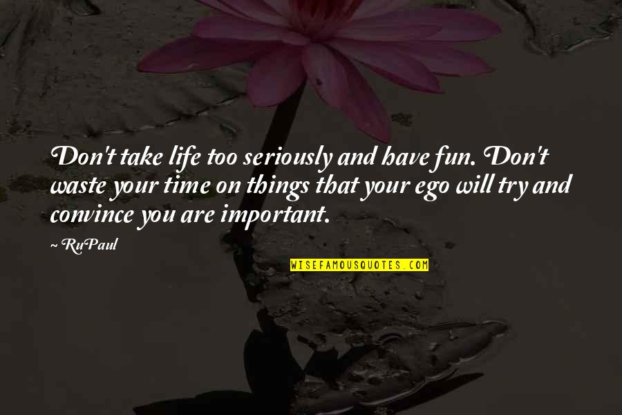 Don Waste Time Quotes By RuPaul: Don't take life too seriously and have fun.