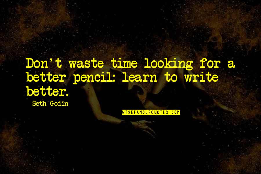 Don Waste Time Quotes By Seth Godin: Don't waste time looking for a better pencil: