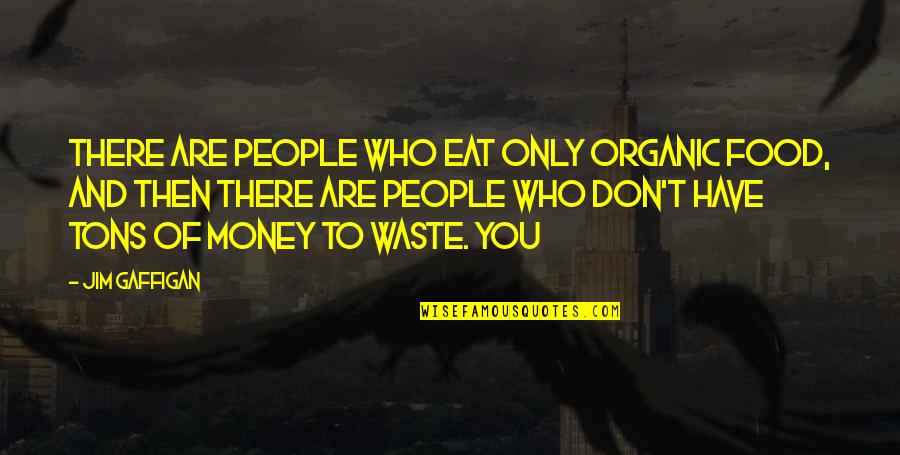 Don Waste Your Money Quotes By Jim Gaffigan: There are people who eat only organic food,