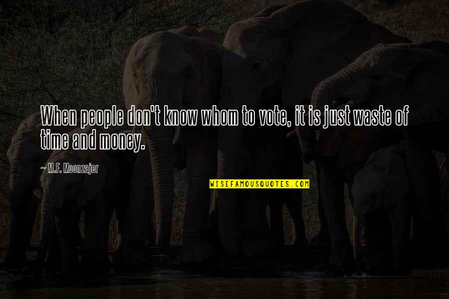 Don Waste Your Money Quotes By M.F. Moonzajer: When people don't know whom to vote, it
