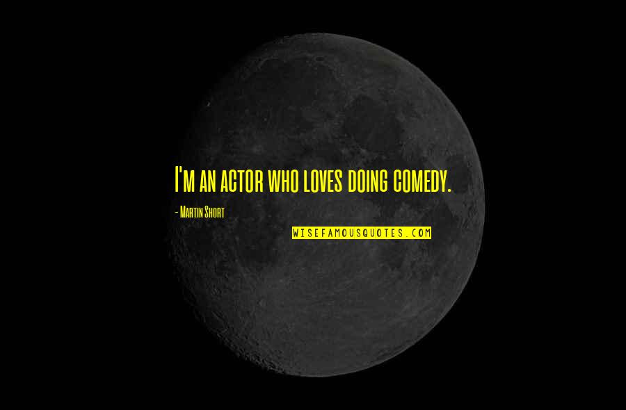 Don Waste Your Money Quotes By Martin Short: I'm an actor who loves doing comedy.