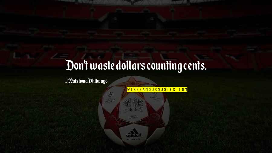 Don Waste Your Money Quotes By Matshona Dhliwayo: Don't waste dollars counting cents.