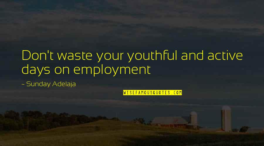 Don Waste Your Money Quotes By Sunday Adelaja: Don't waste your youthful and active days on