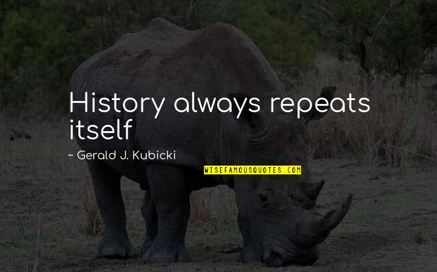 Don Watson Death Sentence Quotes By Gerald J. Kubicki: History always repeats itself Don Watson Death Sentence Quotes By Gerald J. Kubicki: History always repeats itself