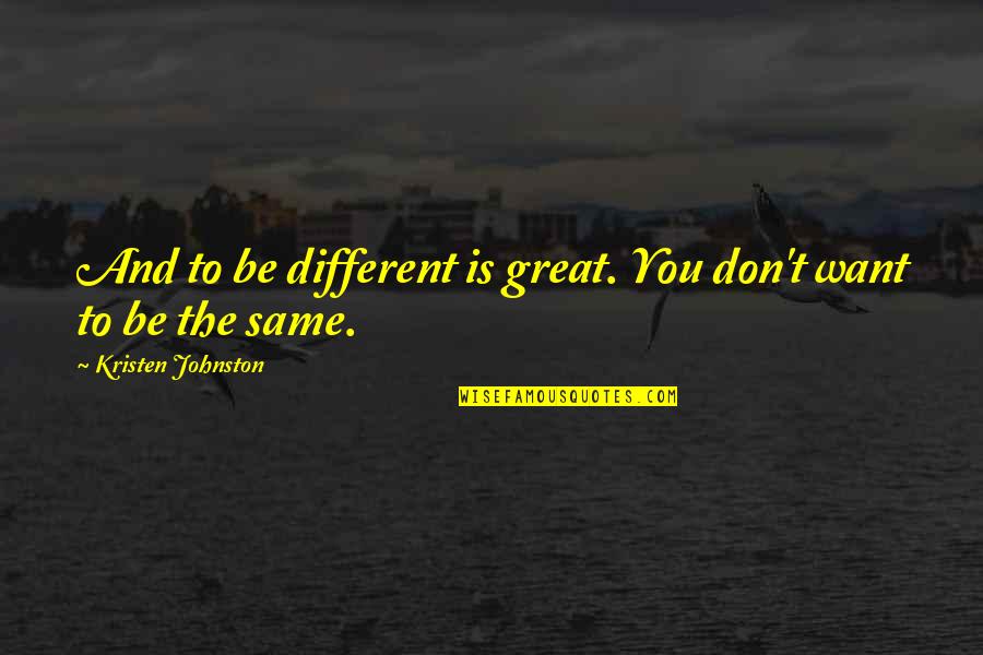 Don Watson Death Sentence Quotes By Kristen Johnston: And to be different is great. You don't Don Watson Death Sentence Quotes By Kristen Johnston: And to be different is great. You don't