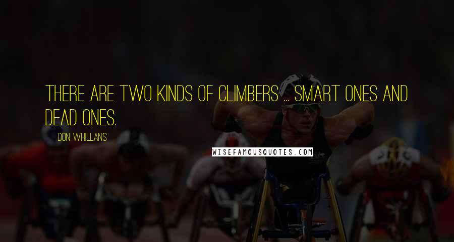 Don Whillans quotes: There are two kinds of climbers ... smart ones and dead ones.