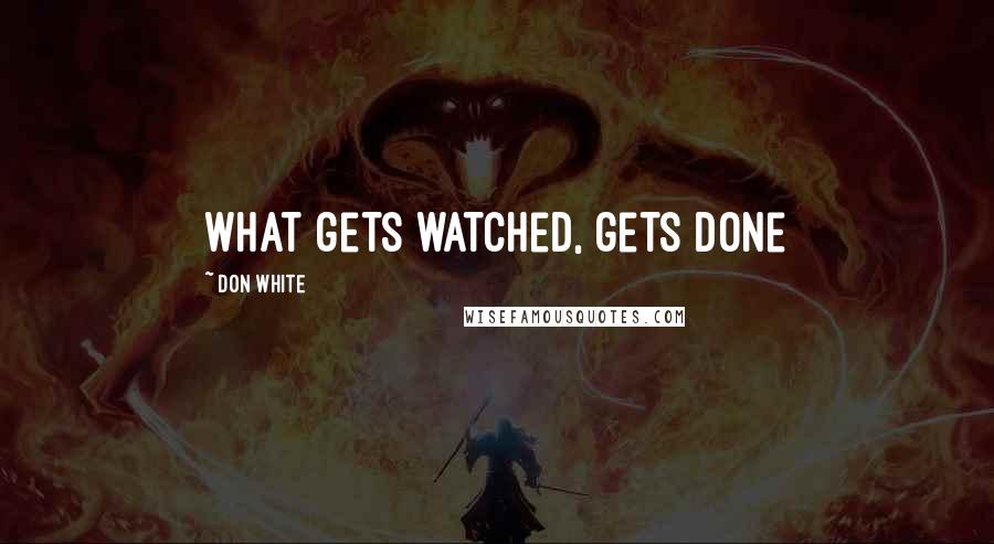 Don White quotes: What gets watched, gets done