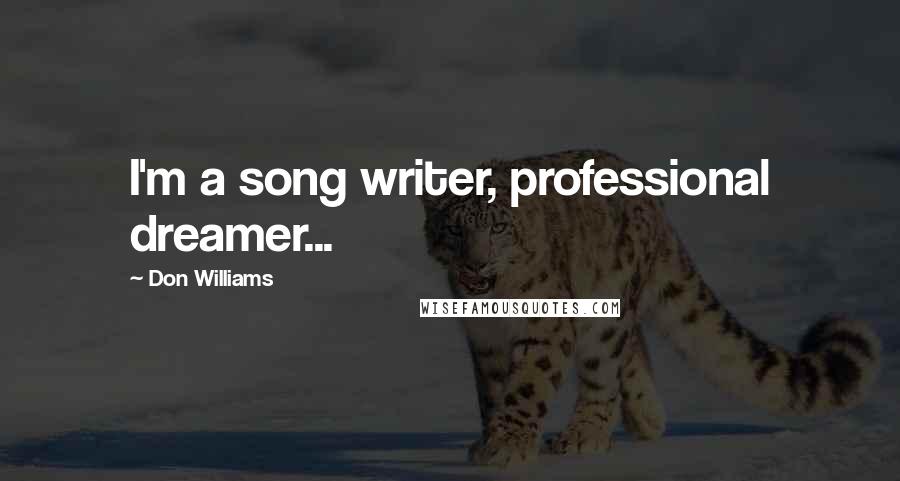 Don Williams quotes: I'm a song writer, professional dreamer...