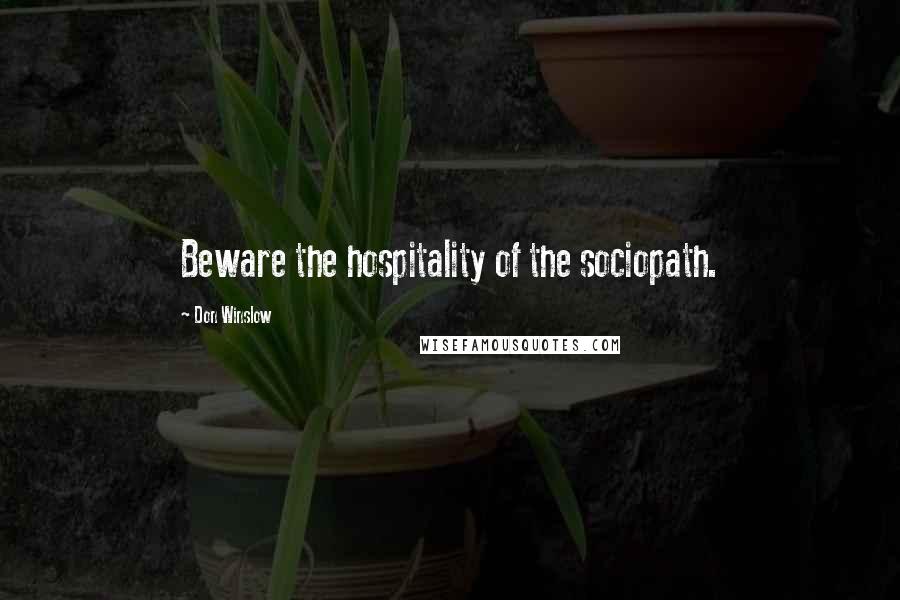 Don Winslow quotes: Beware the hospitality of the sociopath.