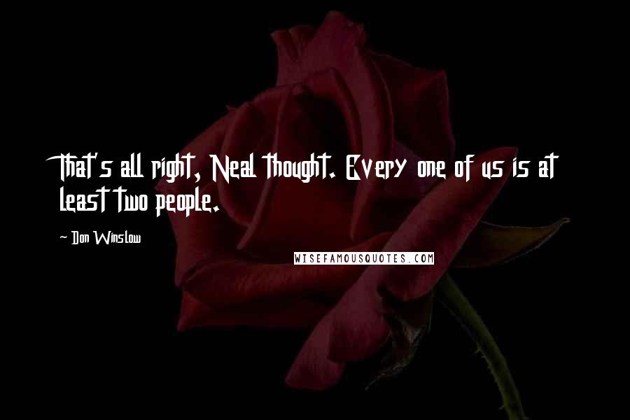 Don Winslow quotes: That's all right, Neal thought. Every one of us is at least two people.