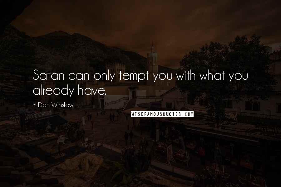 Don Winslow quotes: Satan can only tempt you with what you already have.