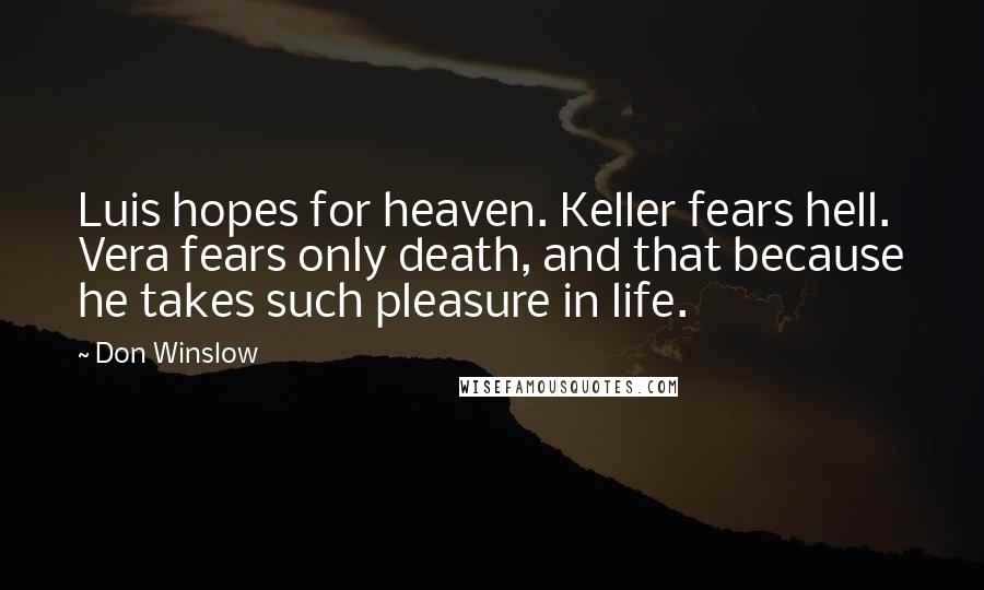 Don Winslow quotes: Luis hopes for heaven. Keller fears hell. Vera fears only death, and that because he takes such pleasure in life.