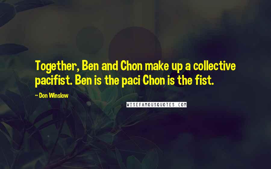 Don Winslow quotes: Together, Ben and Chon make up a collective pacifist. Ben is the paci Chon is the fist.
